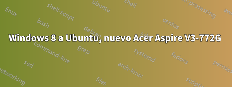 Windows 8 a Ubuntu, nuevo Acer Aspire V3-772G