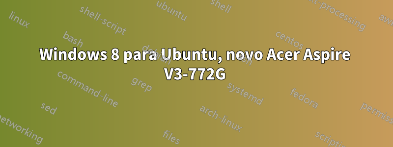 Windows 8 para Ubuntu, novo Acer Aspire V3-772G