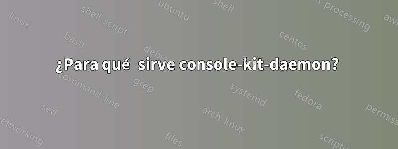 ¿Para qué sirve console-kit-daemon?