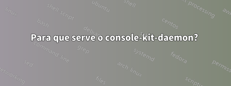 Para que serve o console-kit-daemon?