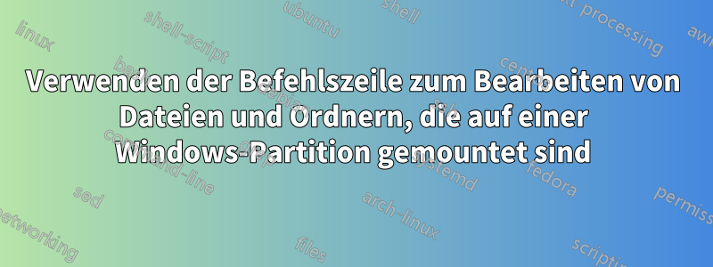 Verwenden der Befehlszeile zum Bearbeiten von Dateien und Ordnern, die auf einer Windows-Partition gemountet sind