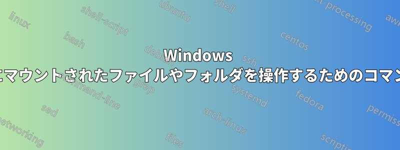 Windows パーティションにマウントされたファイルやフォルダを操作するためのコマンドラインの使用