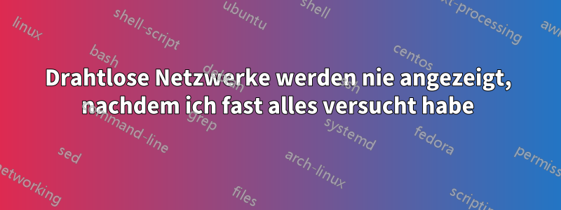 Drahtlose Netzwerke werden nie angezeigt, nachdem ich fast alles versucht habe