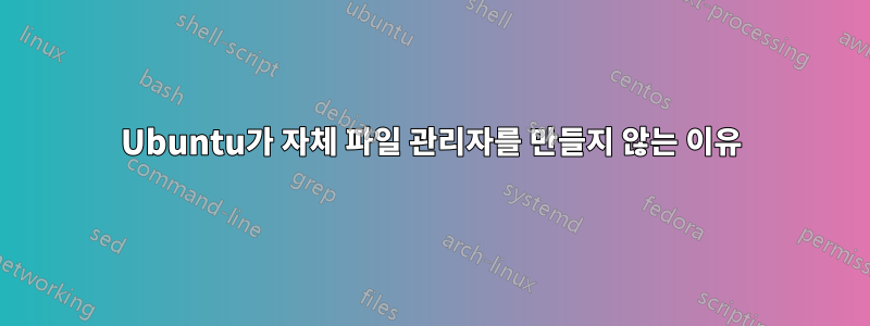 Ubuntu가 자체 파일 관리자를 만들지 않는 이유