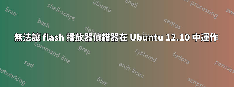 無法讓 flash 播放器偵錯器在 Ubuntu 12.10 中運作