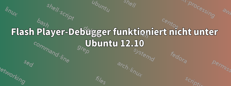 Flash Player-Debugger funktioniert nicht unter Ubuntu 12.10