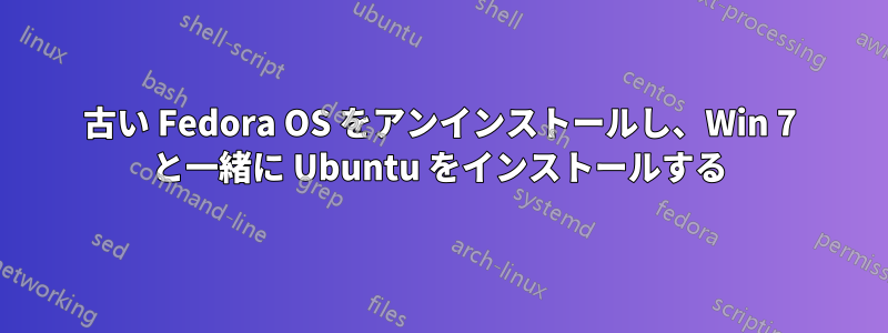 古い Fedora OS をアンインストールし、Win 7 と一緒に Ubuntu をインストールする