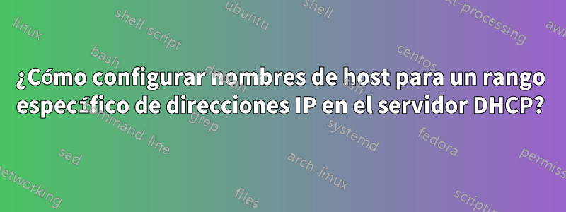 ¿Cómo configurar nombres de host para un rango específico de direcciones IP en el servidor DHCP?