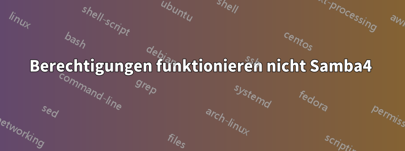 Berechtigungen funktionieren nicht Samba4