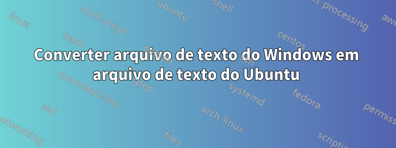 Converter arquivo de texto do Windows em arquivo de texto do Ubuntu