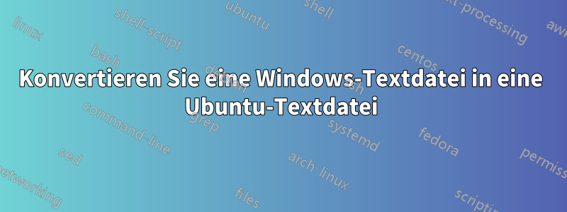 Konvertieren Sie eine Windows-Textdatei in eine Ubuntu-Textdatei