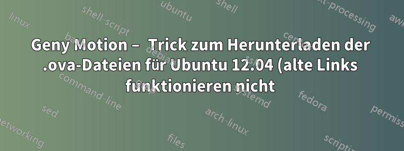 Geny Motion – Trick zum Herunterladen der .ova-Dateien für Ubuntu 12.04 (alte Links funktionieren nicht)