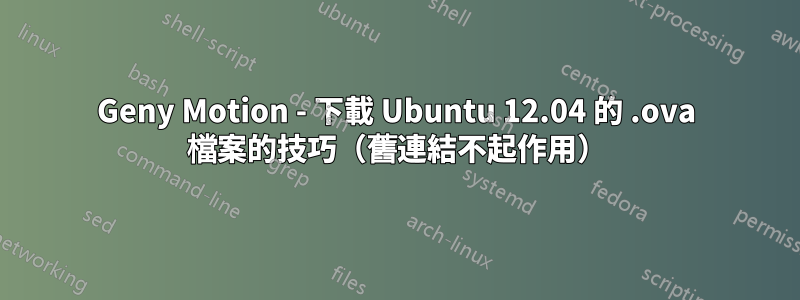 Geny Motion - 下載 Ubuntu 12.04 的 .ova 檔案的技巧（舊連結不起作用）