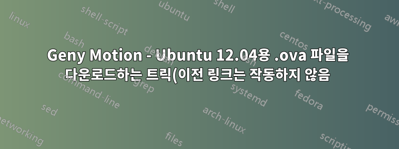 Geny Motion - Ubuntu 12.04용 .ova 파일을 다운로드하는 트릭(이전 링크는 작동하지 않음)