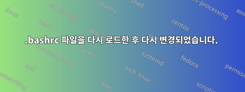 .bashrc 파일을 다시 로드한 후 다시 변경되었습니다.