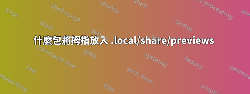 什麼包將拇指放入 .local/share/previews