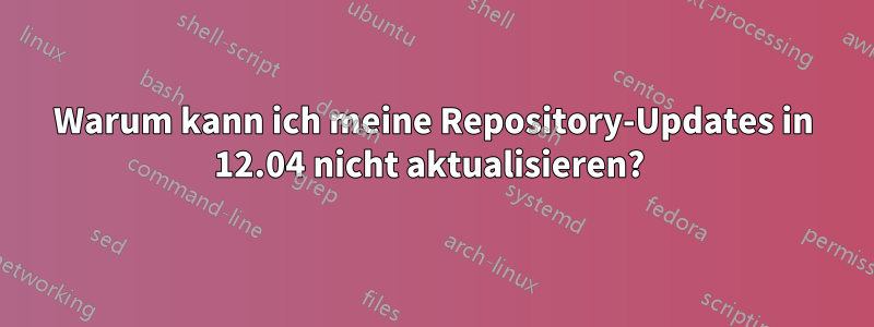 Warum kann ich meine Repository-Updates in 12.04 nicht aktualisieren? 