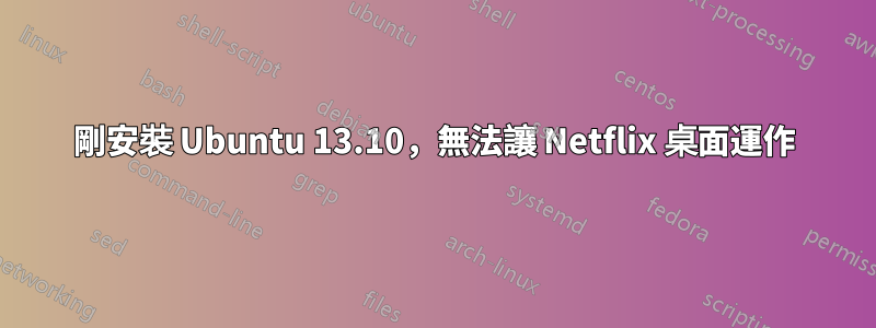 剛安裝 Ubuntu 13.10，無法讓 Netflix 桌面運作