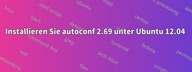 Installieren Sie autoconf 2.69 unter Ubuntu 12.04