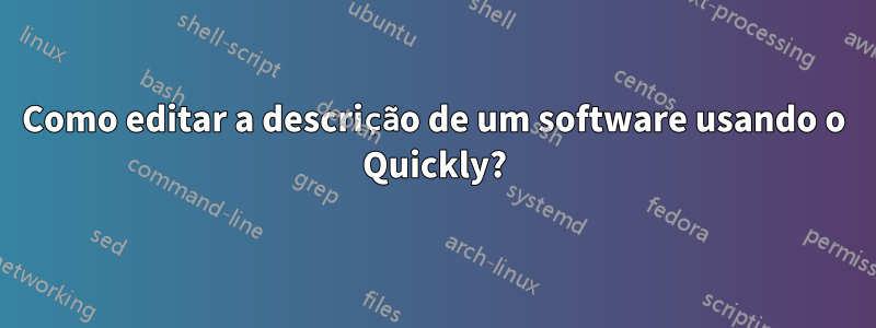 Como editar a descrição de um software usando o Quickly?