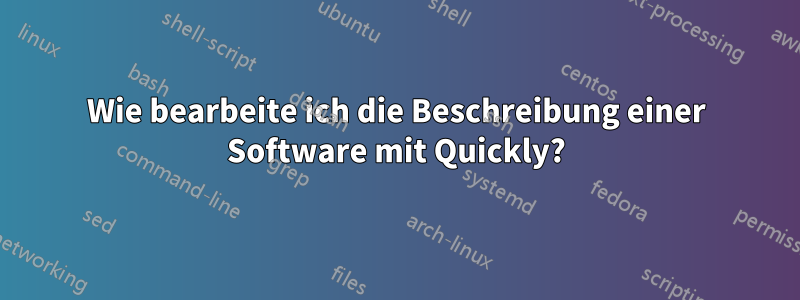 Wie bearbeite ich die Beschreibung einer Software mit Quickly?