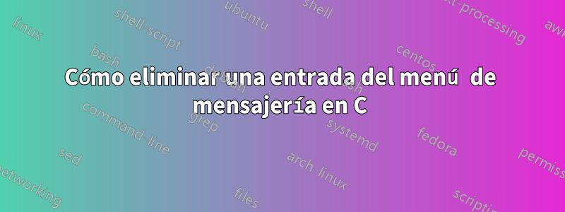 Cómo eliminar una entrada del menú de mensajería en C