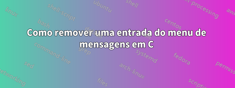 Como remover uma entrada do menu de mensagens em C