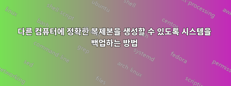 다른 컴퓨터에 정확한 복제본을 생성할 수 있도록 시스템을 백업하는 방법
