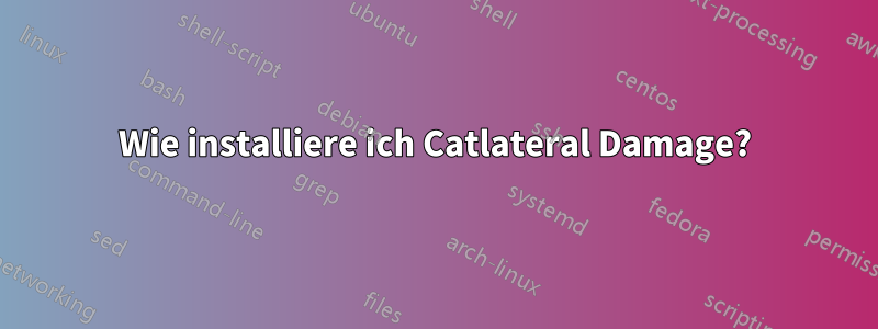 Wie installiere ich Catlateral Damage?