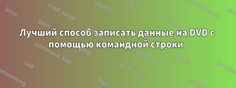 Лучший способ записать данные на DVD с помощью командной строки 