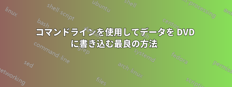 コマンドラインを使用してデータを DVD に書き込む最良の方法 