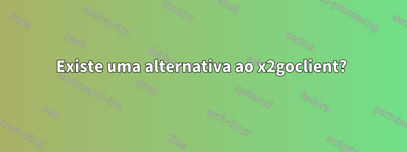 Existe uma alternativa ao x2goclient?