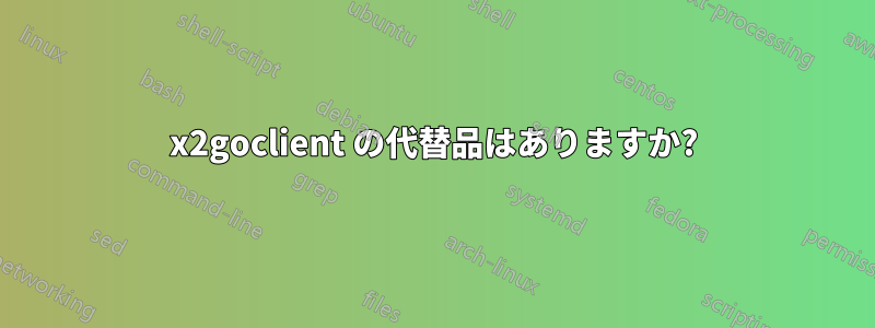 x2goclient の代替品はありますか?