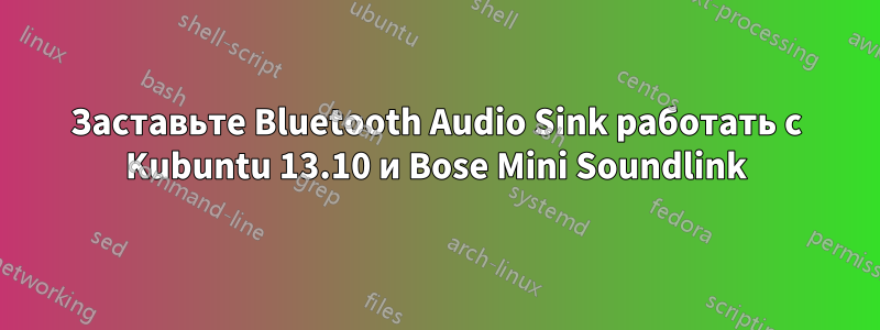 Заставьте Bluetooth Audio Sink работать с Kubuntu 13.10 и Bose Mini Soundlink