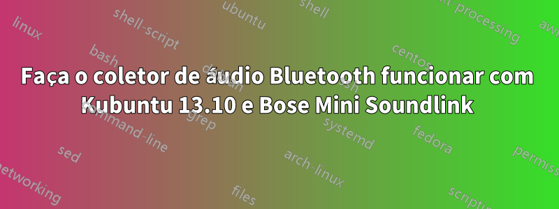 Faça o coletor de áudio Bluetooth funcionar com Kubuntu 13.10 e Bose Mini Soundlink