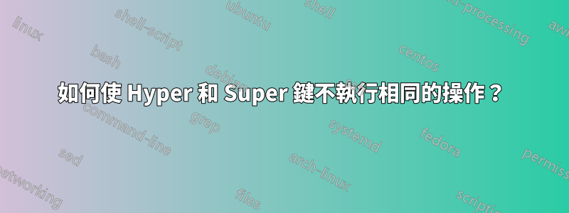 如何使 Hyper 和 Super 鍵不執行相同的操作？