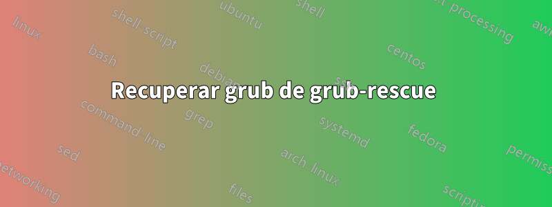 Recuperar grub de grub-rescue