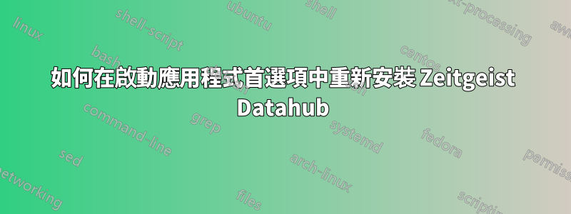 如何在啟動應用程式首選項中重新安裝 Zeitgeist Datahub