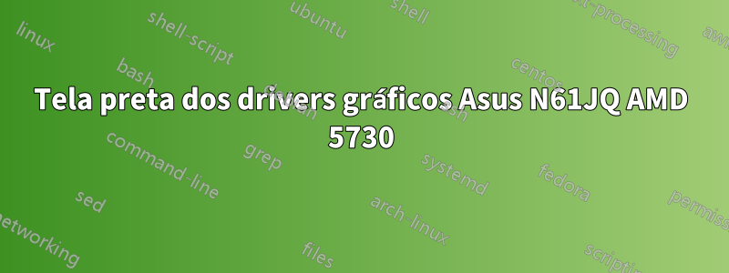 Tela preta dos drivers gráficos Asus N61JQ AMD 5730