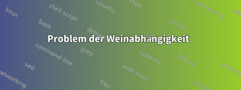 Problem der Weinabhängigkeit 