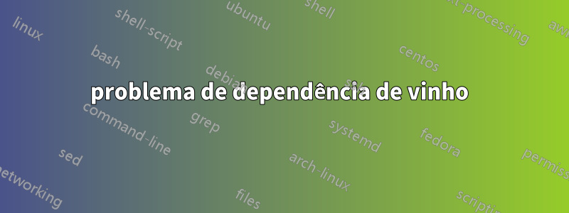 problema de dependência de vinho 