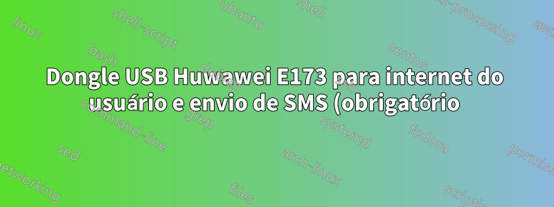 Dongle USB Huwawei E173 para internet do usuário e envio de SMS (obrigatório)