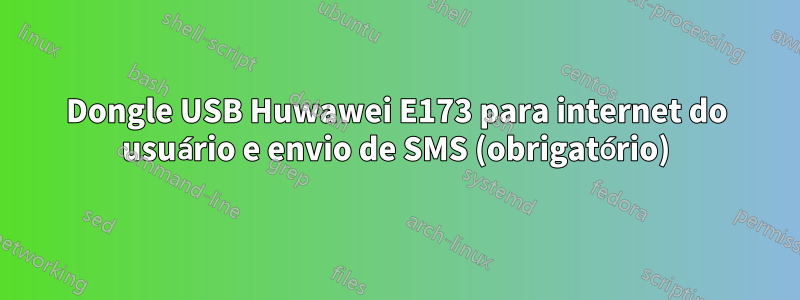 Dongle USB Huwawei E173 para internet do usuário e envio de SMS (obrigatório)