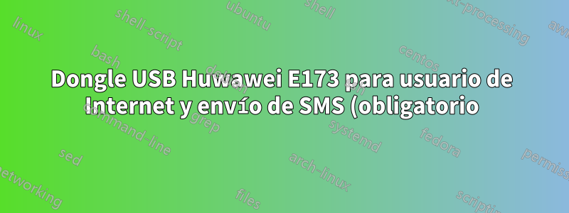 Dongle USB Huwawei E173 para usuario de Internet y envío de SMS (obligatorio)