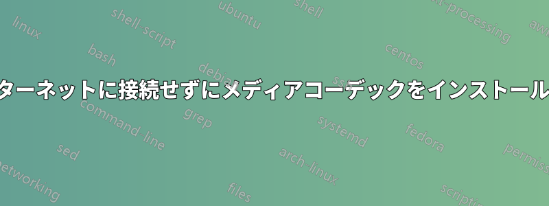 インターネットに接続せずにメディアコーデックをインストールする
