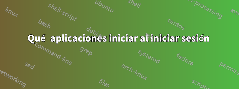 Qué aplicaciones iniciar al iniciar sesión