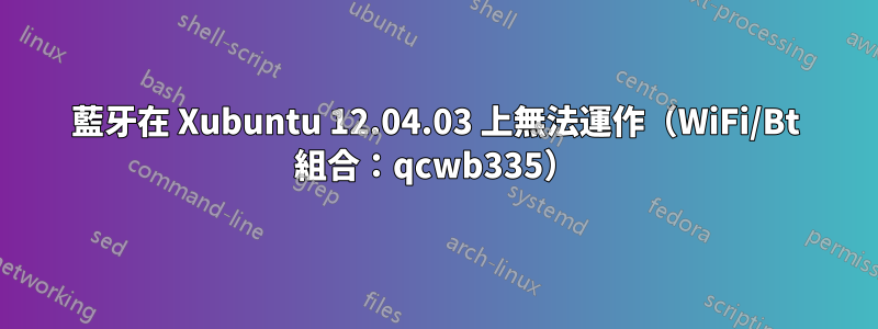 藍牙在 Xubuntu 12.04.03 上無法運作（WiFi/Bt 組合：qcwb335）