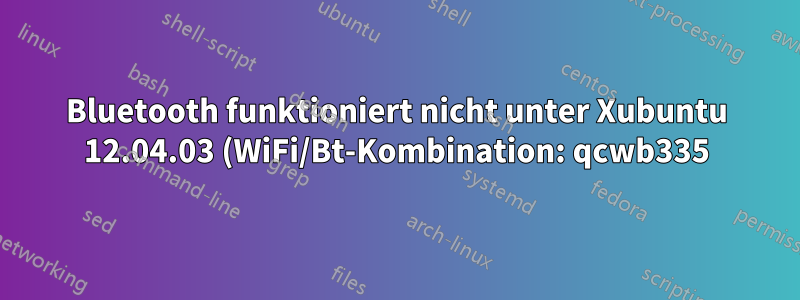Bluetooth funktioniert nicht unter Xubuntu 12.04.03 (WiFi/Bt-Kombination: qcwb335)