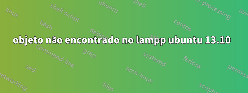 objeto não encontrado no lampp ubuntu 13.10