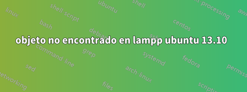 objeto no encontrado en lampp ubuntu 13.10 